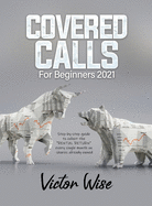 Covered Calls for Beginners 2021: Step-by-step guide to collect the RENTAL RETURN every single month on shares already owned