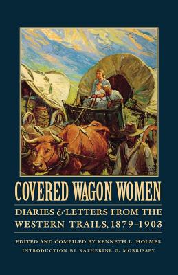 Covered Wagon Women, Volume 11: Diaries and Letters from the Western Trails, 1879-1903 - Holmes, Kenneth L (Editor), and Morrissey, Katherine G (Introduction by)
