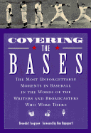 Covering the Bases: The Most Unforgettable Moments in Baseball in the Words of the Writers and Broadcasters Who Were There - Cosgrove, Benedict, and Rapoport, Ron (Foreword by)