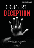 Covert Deception: How to Induce Trance and Control Others with a snap of fingers