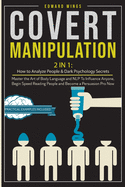 Covert Manipulation: 2 In 1: How to Analyze People and Dark Psychology Secrets. Master the Art of Body Language and NLP To Influence Anyone, Begin Speed Reading People and Become a Persuasion Pro Now