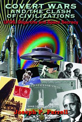 Covert Wars and the Clash of Civilizations: Ufos, Oligarchs and Space Secrecy - Farrell, Joseph P