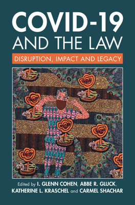 Covid-19 and the Law: Disruption, Impact and Legacy - Cohen, I Glenn (Editor), and Gluck, Abbe R (Editor), and Kraschel, Katherine (Editor)