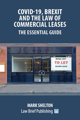 Covid-19, Brexit and the Law of Commercial Leases - The Essential Guide - Shelton, Mark