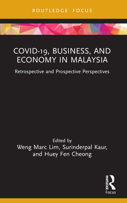 COVID-19, Business, and Economy in Malaysia: Retrospective and Prospective Perspectives - Lim, Weng Marc (Editor), and Kaur, Surinderpal (Editor), and Cheong, Huey Fen (Editor)