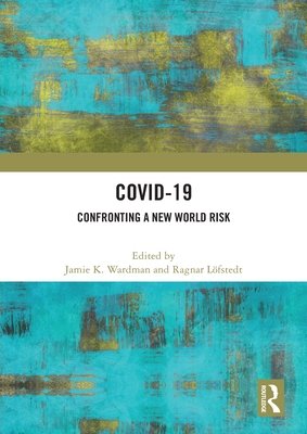 Covid-19: Confronting a New World Risk - Wardman, Jamie K (Editor), and Lfstedt, Ragnar (Editor)