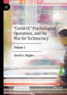 "Covid-19," Psychological Operations, and the War for Technocracy: Volume 1