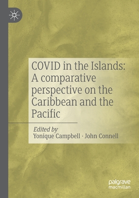 COVID in the Islands: A comparative perspective on the Caribbean and the Pacific - Campbell, Yonique (Editor), and Connell, John (Editor)