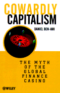 Cowardly Capitalism: The Myth of the Global Financial Casino - Ben-Ami, Daniel