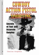 Cowboy Action Pistol Shooting: Secrets of Fast and Accurate Gunplay - Stephens, Charles