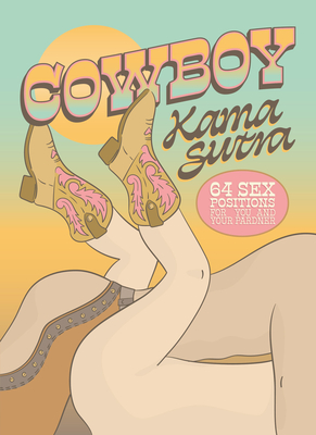 Cowboy Kama Sutra: 64 Sex Positions for You and Your Pardner - The Editors of Quiver