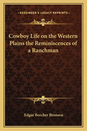 Cowboy Life on the Western Plains the Reminiscences of a Ranchman