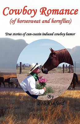 Cowboy Romance of Horsesweat and Hornflies (True Stories of "Cun-Cussin" Induced Cowboy Humor - Kinford, Bob E, and Fremont, John (Editor)