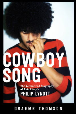 Cowboy Song: The Authorized Biography of Thin Lizzy's Philip Lynott - Thomson, Graeme