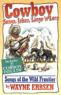 Cowboy Songs, Jokes, Lingo 'n Lore: Songs of the Wild Frontier