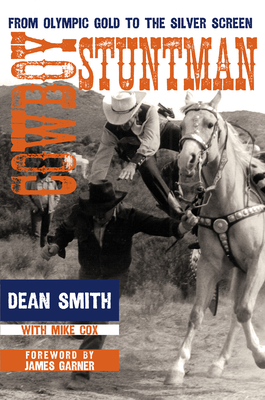 Cowboy Stuntman: From Olympic Gold to the Silver Screen - Smith, Dean, and Cox, Mike, and Garner, James (Foreword by)