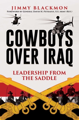 Cowboys Over Iraq: Leadership from the Saddle - Blackmon, Jimmy, and Petraeus, David H, General (Foreword by)