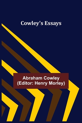 Cowley's Essays - Cowley, Abraham, and Morley, Henry (Editor)