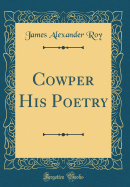 Cowper His Poetry (Classic Reprint)