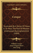 Cowper: Illustrated by a Series of Views, In, or Near, the Park of Weston-Underwood, Buckinghamshire (1804)