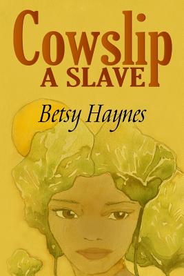 Cowslip A Slave - Haynes, Betsy