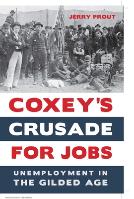 Coxey's Crusade for Jobs: Unemployment in the Gilded Age - Prout, Jerry