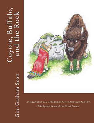 Coyote, Buffalo, and the Rock: An Adaptation of a Traditional Native American Folktale (Told by the Sioux of the Great Plains) - Scott, Gini Graham