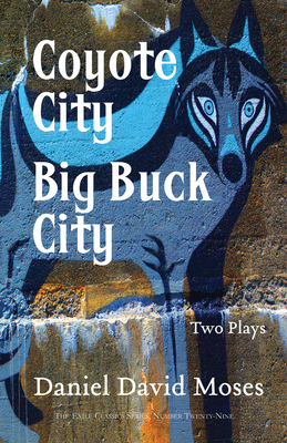 Coyote City / Big Buck City: Two Plays (Exile Classics Series: Number Twenty-Nine) - Moses, Daniel David