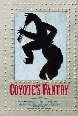 Coyote's Pantry: Southwest Seasonings and at Home Flavoring Techniques [A Cookbook] - Miller, Mark, and Kiffin, Mark, and Harrisson, John