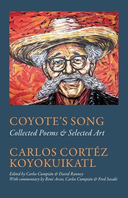 Coyote's Song Collected Poems & Selected Art Carlos Cortez Koyokuikatl - Cumpin (Editor), and Ranney, David (Editor), and Sasaki, Fred (Commentaries by)