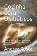 Cozinha para Diab?ticos: Receitas prticas com o objetivo de ajudar a lidar com o dia a dia para os diab?ticos.