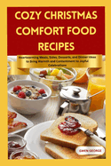 Cozy Christmas Comfort Food Recipes: 30 heartwarming meals, sides, desserts, and dinner ideas to bring warmth and contentment to joyful celebrations