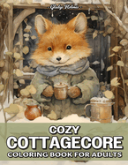 Cozy Cottagecore: Amazing Cottagecore Creatures Coloring Book For Adults With Cottage Animals, Country Farm, Woodland Creatures, And More