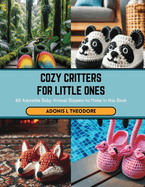 Cozy Critters for Little Ones: 60 Adorable Baby Animal Slippers to Make in this Book