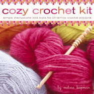 Cozy Crochet Kit: Simple Instructions and Tools for 25 Terrific Crochet Projects