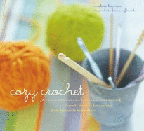 Cozy Crochet: Learn to Make 26 Fun Projects from Fashion to Home Decor