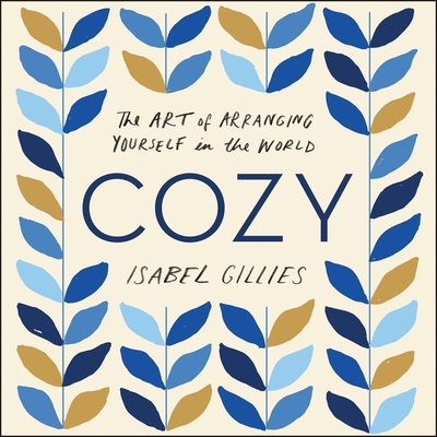 Cozy: The Art of Arranging Yourself in the World - Gillies, Isabel (Read by)