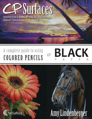 CP Surfaces: A Complete Guide to Using Colored Pencils on Black Paper - Kullberg, Ann (Editor), and Lindenberger, Amy