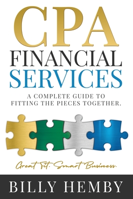 CPA Financial Services: A Complete Guide to Fitting the Pieces Together - Hemby, Billy