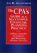 CPA's Guide to a Successful Financial Planning Practice: Selling Financial Investments and Marketing Advisory Services - Ainsworth, Jim H