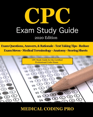 CPC Exam Study Guide - 2020 Edition: 150 CPC Practice Exam Questions, Answers, Full Rationale, Medical Terminology, Common Anatomy, The Exam Strategy, and Scoring Sheets - Coding Pro, Medical