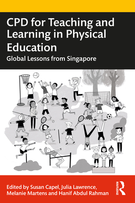 CPD for Teaching and Learning in Physical Education: Global Lessons from Singapore - Capel, Susan (Editor), and Lawrence, Julia (Editor), and Martens, Melanie (Editor)