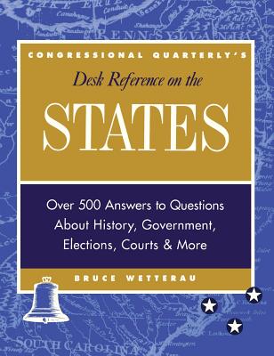 CQs Desk Reference on the States: Over 500 Answers to Questions About the History, Government, Elections, and More - Wetterau, Bruce