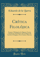 Crtica Filoljica: Examen I Refutacin de Algunas Teoras I Opiniones del Profesor de Castellano del Instituto Pedagjico Don Federico Hanssen (Classic Reprint)