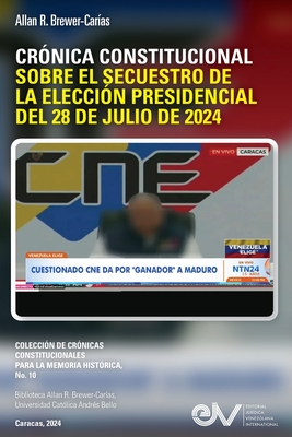 Cr?nica Constitucional Sobre El Secuestro de la Elecci?n Presidencial del 28 de Julio de 2024 - Brewer-Car?as