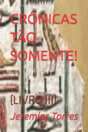 Cr?nicas T?o Somente!: (livro III)