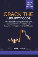 Crack The Liquidity Code: A Guide To Mastering Market Depth, Trading Volume, And Capital Flow Dynamics In Modern Financial Markets