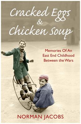 Cracked Eggs and Chicken Soup - A Memoir of Growing Up Between The Wars: A Memoir of Growing Up Between The Wars - Jacobs, Norman