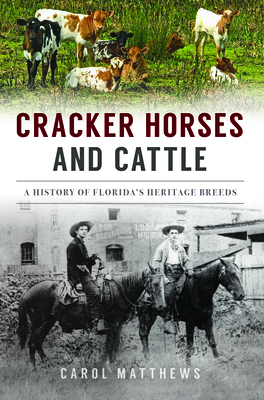 Cracker Horses and Cattle: A History of Florida's Heritage Breeds - Matthews, Carol