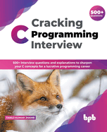 Cracking C Programming Interview: 500] interview questions and explanations to sharpen your C concepts for a lucrative programming career (English Edition)